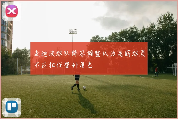 麦迪谈球队阵容调整认为高薪球员不应担任替补角色